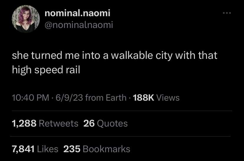 This meme is a tweet that humorously describes a situation where someone's girlfriend or partner has taken control of the city's transportation system and is now using it to take them to work. The tweet reads: "she turned me into a walkable city with that high speed rail". The joke is that the person's girlfriend has taken control of the city's transportation system and is now using it to take them to work, which is a humorous and unexpected twist on the typical way of getting to work.